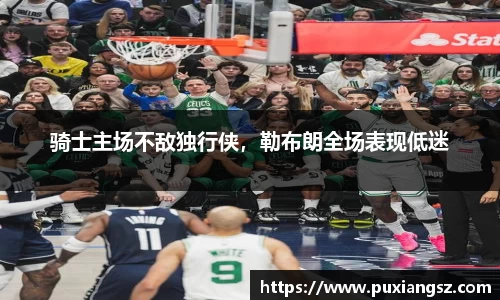 骑士主场不敌独行侠，勒布朗全场表现低迷